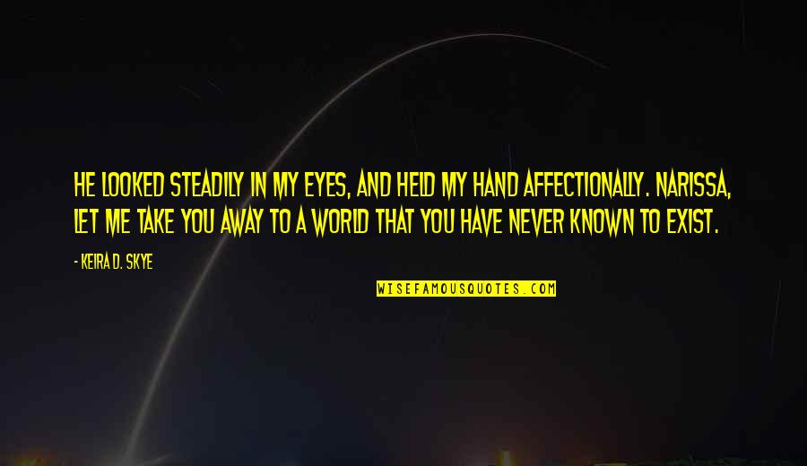 Let Me Take You Quotes By Keira D. Skye: He looked steadily in my eyes, and held Let Me Take You Quotes By Keira D. Skye: He looked steadily in my eyes, and held