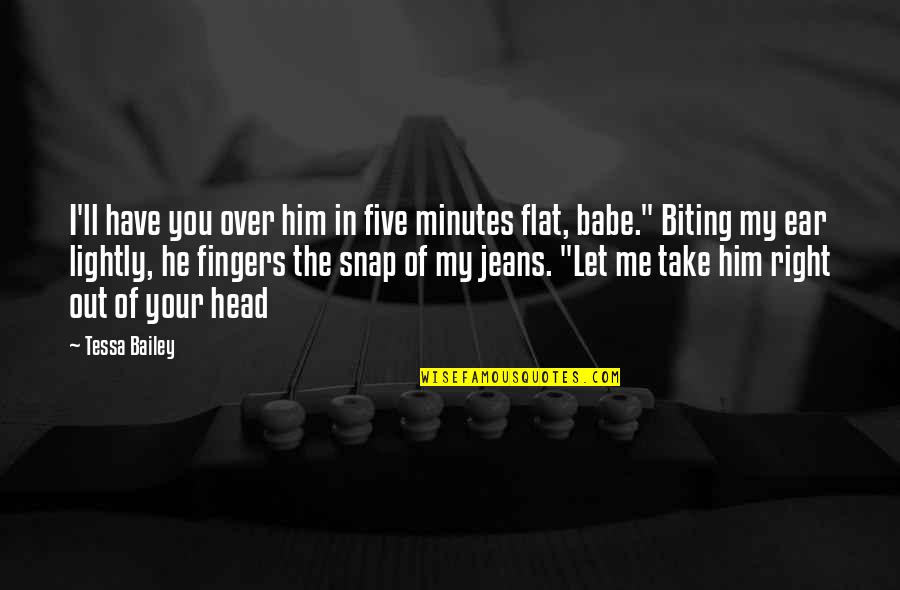 Let Me Take You Quotes By Tessa Bailey: I'll have you over him in five minutes Let Me Take You Quotes By Tessa Bailey: I'll have you over him in five minutes