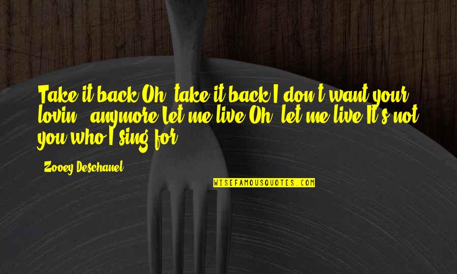 Let Me Take You Quotes By Zooey Deschanel: Take it back Oh, take it back I Let Me Take You Quotes By Zooey Deschanel: Take it back Oh, take it back I
