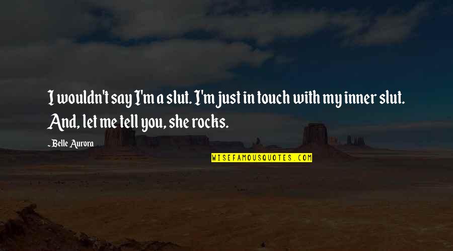 Let Me Tell You Quotes By Belle Aurora: I wouldn't say I'm a slut. I'm just Let Me Tell You Quotes By Belle Aurora: I wouldn't say I'm a slut. I'm just