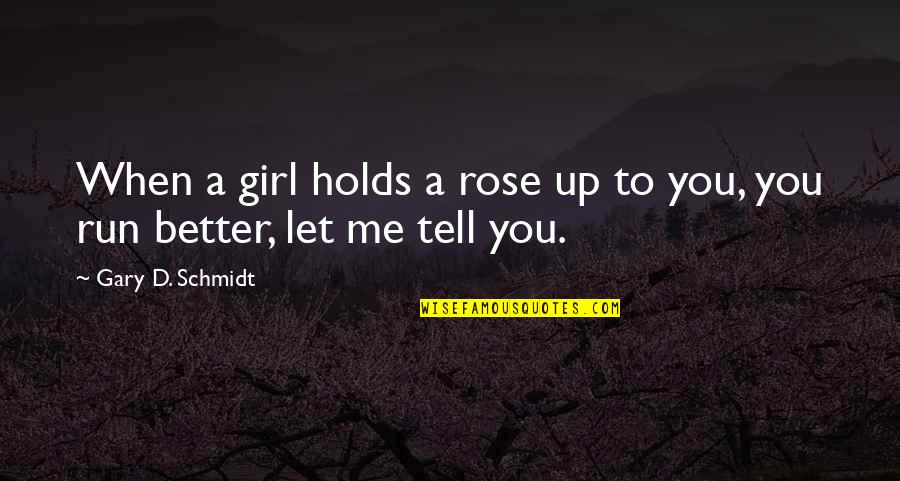 Let Me Tell You Quotes By Gary D. Schmidt: When a girl holds a rose up to Let Me Tell You Quotes By Gary D. Schmidt: When a girl holds a rose up to