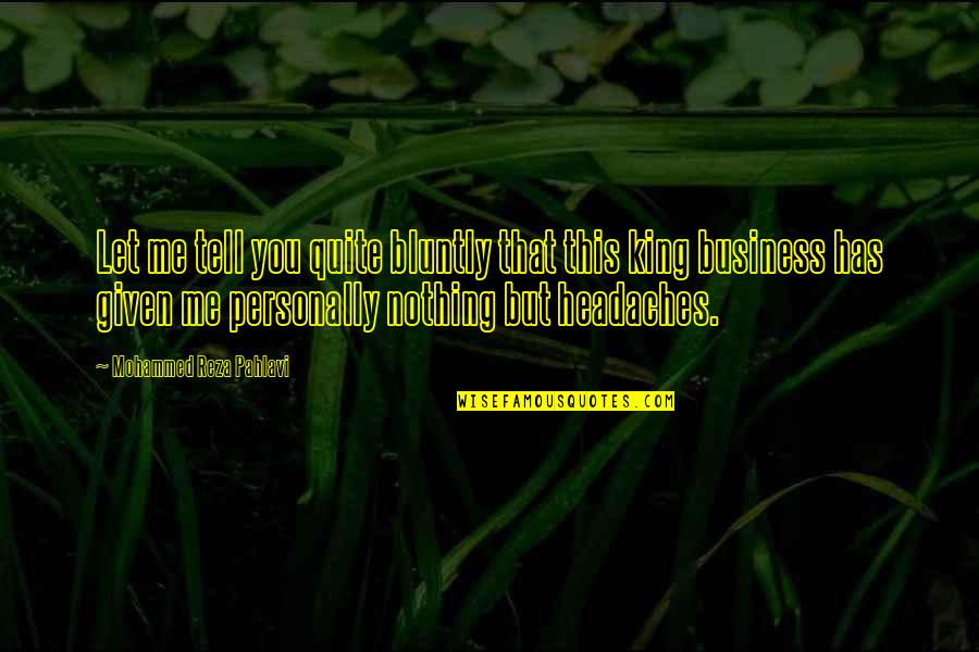 Let Me Tell You Quotes By Mohammed Reza Pahlavi: Let me tell you quite bluntly that this Let Me Tell You Quotes By Mohammed Reza Pahlavi: Let me tell you quite bluntly that this