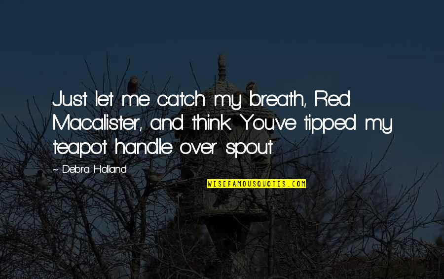 Let Me Think Quotes By Debra Holland: Just let me catch my breath, Red Macalister,