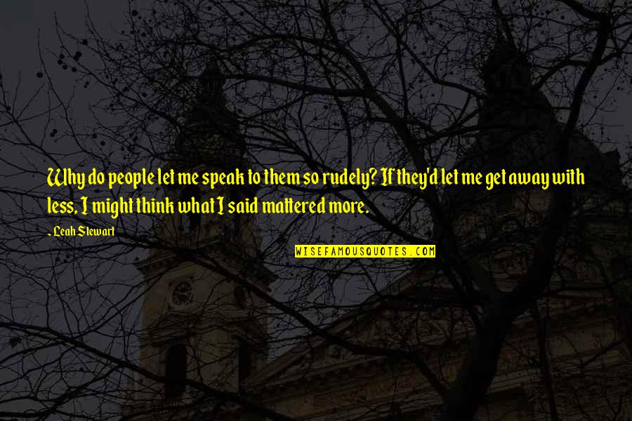 Let Me Think Quotes By Leah Stewart: Why do people let me speak to them