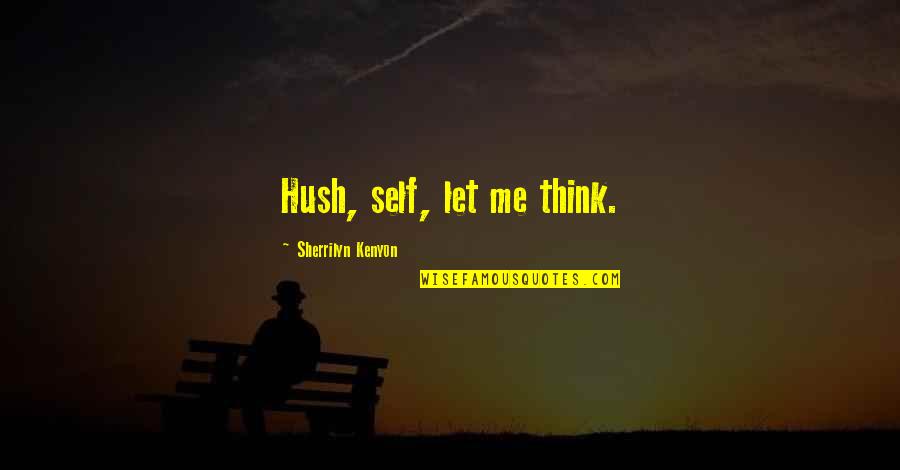 Let Me Think Quotes By Sherrilyn Kenyon: Hush, self, let me think.