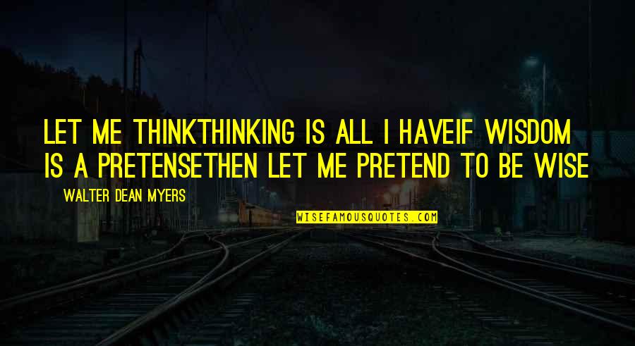 Let Me Think Quotes By Walter Dean Myers: Let me thinkThinking is all I haveIf wisdom