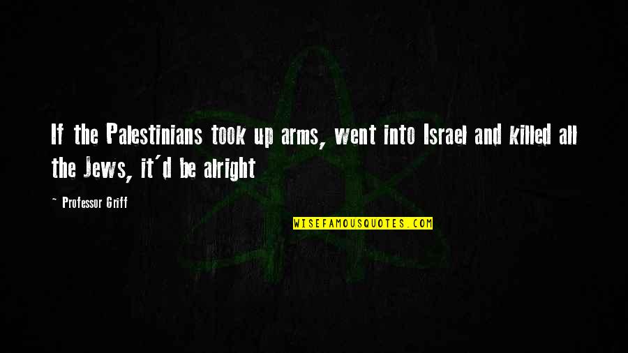 Let Me Try Again Quotes By Professor Griff: If the Palestinians took up arms, went into