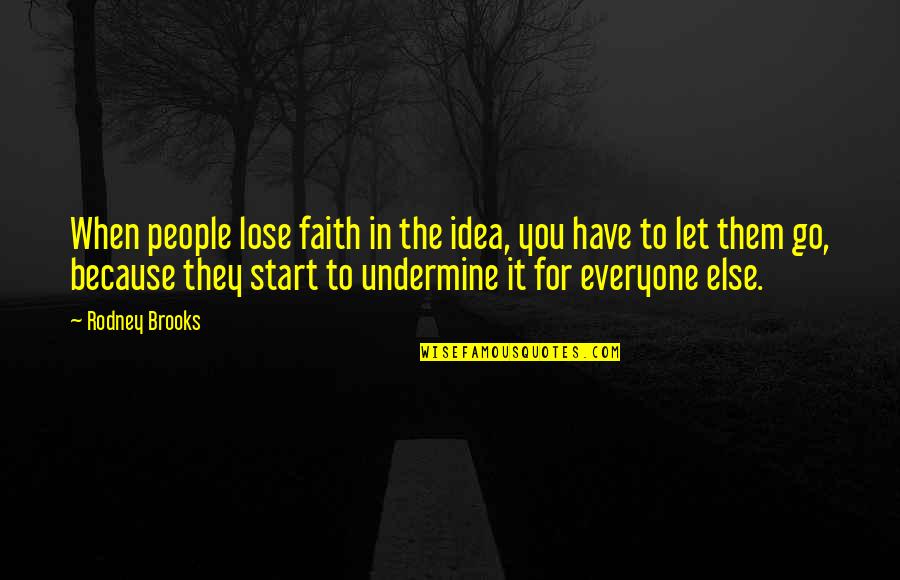 Let Money Serve You Quotes By Rodney Brooks: When people lose faith in the idea, you