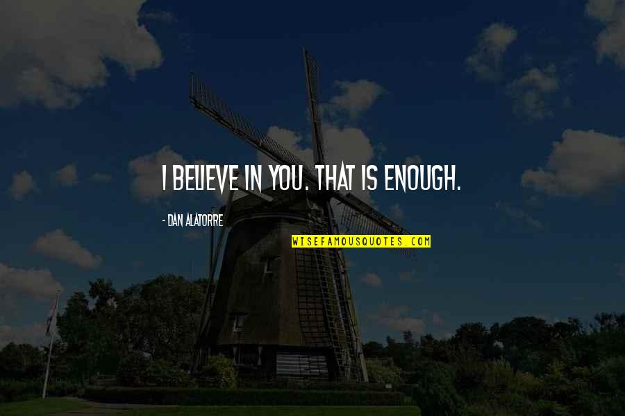 Let Nk T Rt Nete Istenes Bence Quotes By Dan Alatorre: I believe in you. That is enough. Let Nk T Rt Nete Istenes Bence Quotes By Dan Alatorre: I believe in you. That is enough.