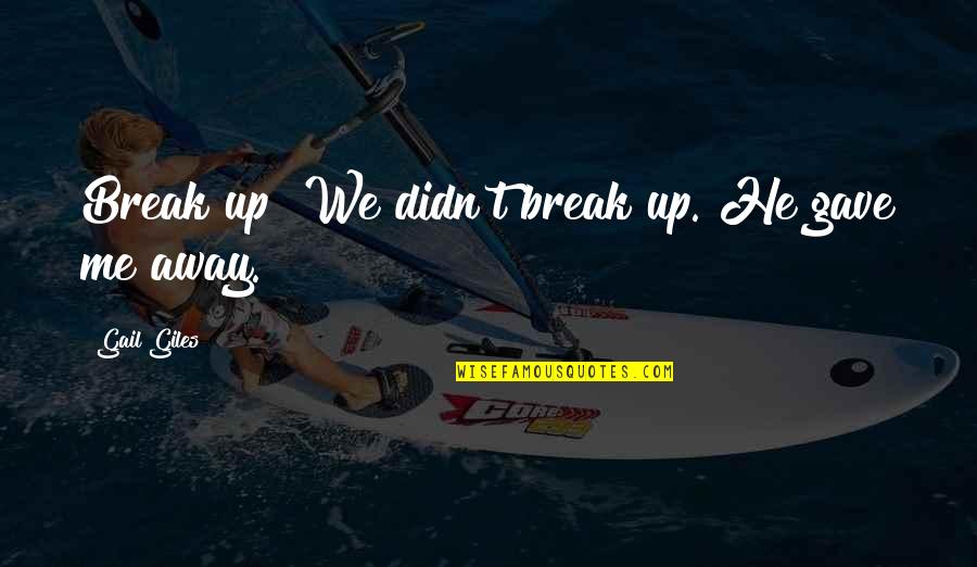 Let No Good Deed Go Unpunished Quotes By Gail Giles: Break up? We didn't break up. He gave Let No Good Deed Go Unpunished Quotes By Gail Giles: Break up? We didn't break up. He gave