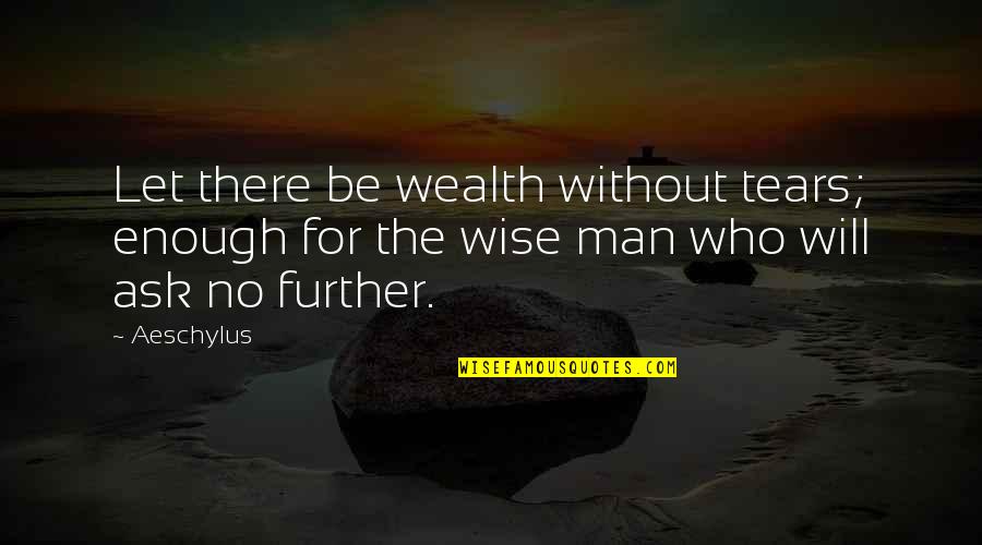 Let No Man Quotes By Aeschylus: Let there be wealth without tears; enough for