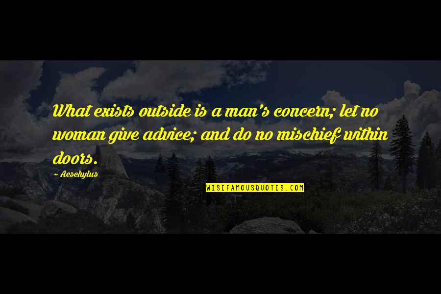 Let No Man Quotes By Aeschylus: What exists outside is a man's concern; let