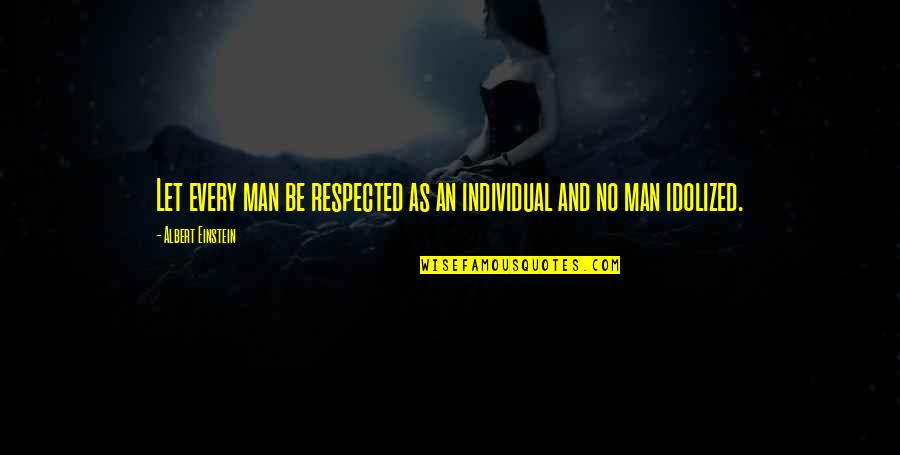 Let No Man Quotes By Albert Einstein: Let every man be respected as an individual