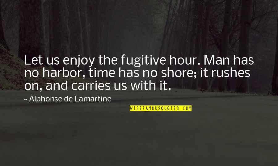 Let No Man Quotes By Alphonse De Lamartine: Let us enjoy the fugitive hour. Man has