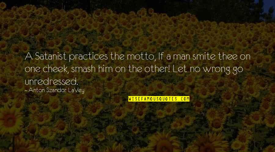 Let No Man Quotes By Anton Szandor LaVey: A Satanist practices the motto, If a man