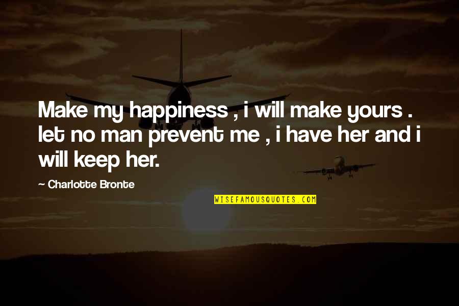 Let No Man Quotes By Charlotte Bronte: Make my happiness , i will make yours