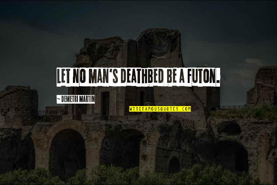 Let No Man Quotes By Demetri Martin: Let no man's deathbed be a futon.