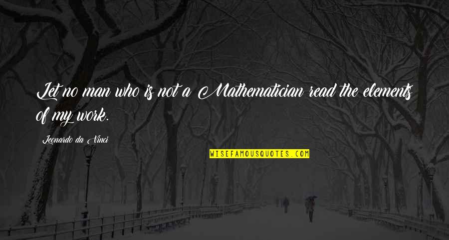 Let No Man Quotes By Leonardo Da Vinci: Let no man who is not a Mathematician