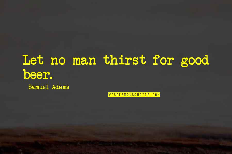 Let No Man Quotes By Samuel Adams: Let no man thirst for good beer.