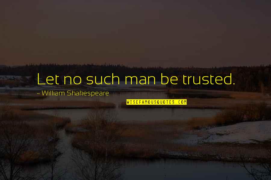 Let No Man Quotes By William Shakespeare: Let no such man be trusted.