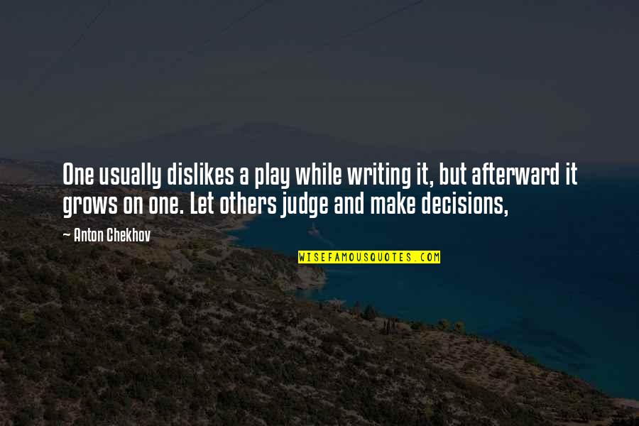 Let No One Judge You Quotes By Anton Chekhov: One usually dislikes a play while writing it, Let No One Judge You Quotes By Anton Chekhov: One usually dislikes a play while writing it,