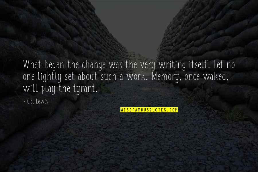 Let No One Quotes By C.S. Lewis: What began the change was the very writing