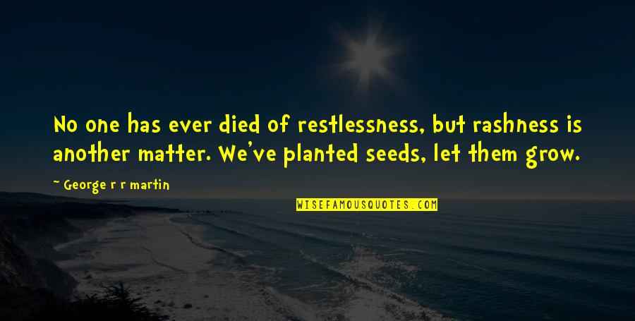 Let No One Quotes By George R R Martin: No one has ever died of restlessness, but