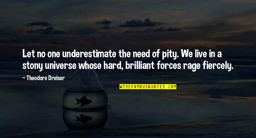 Let No One Quotes By Theodore Dreiser: Let no one underestimate the need of pity.