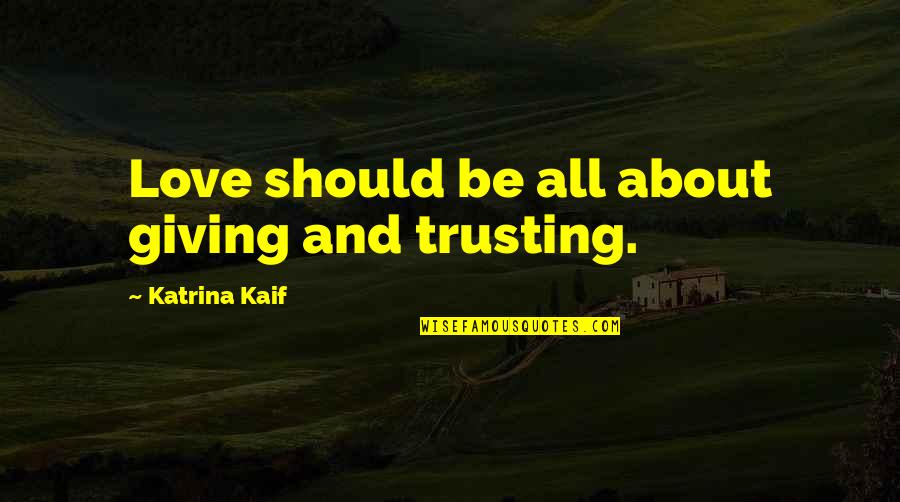 Let Our Friendship Last Forever Quotes By Katrina Kaif: Love should be all about giving and trusting. Let Our Friendship Last Forever Quotes By Katrina Kaif: Love should be all about giving and trusting.