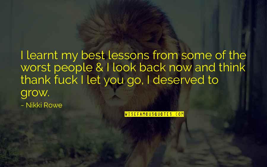 Let Our Love Grow Quotes By Nikki Rowe: I learnt my best lessons from some of