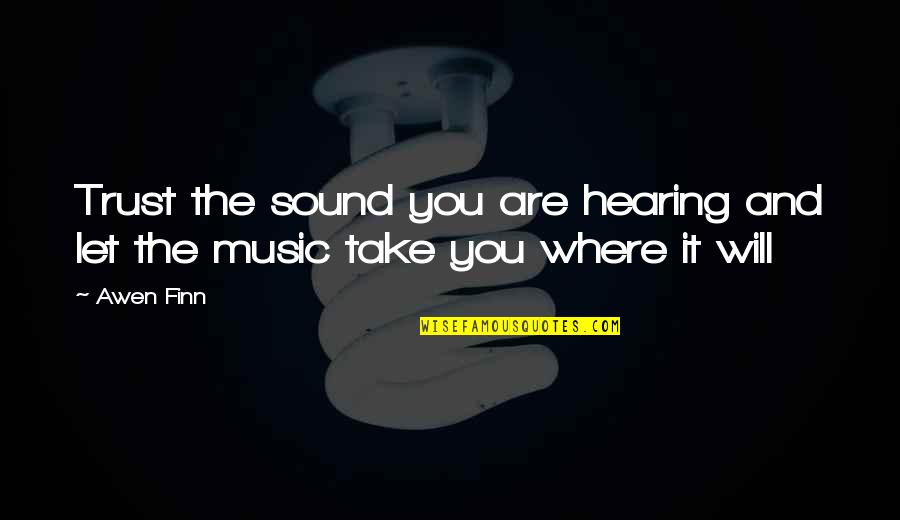 Let Quotes Quotes By Awen Finn: Trust the sound you are hearing and let