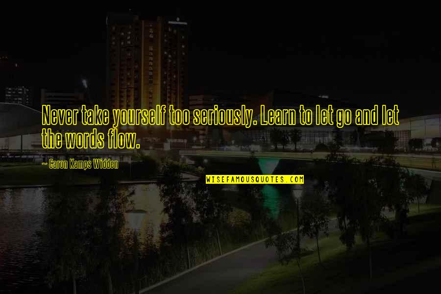 Let Quotes Quotes By Caron Kamps Widden: Never take yourself too seriously. Learn to let Let Quotes Quotes By Caron Kamps Widden: Never take yourself too seriously. Learn to let