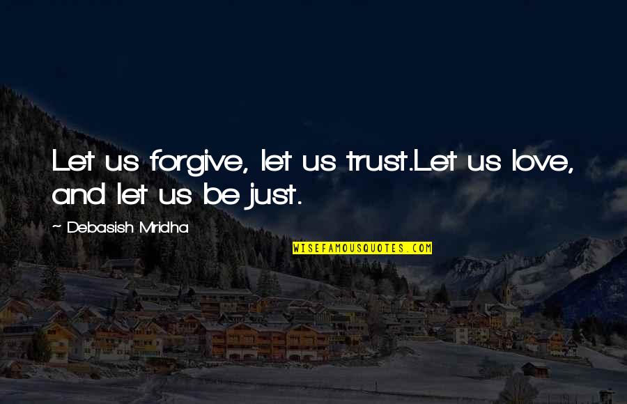 Let Quotes Quotes By Debasish Mridha: Let us forgive, let us trust.Let us love,