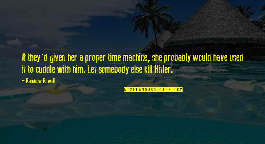 Let S Kill Hitler Quotes By Rainbow Rowell: If they'd given her a proper time machine, Let S Kill Hitler Quotes By Rainbow Rowell: If they'd given her a proper time machine,
