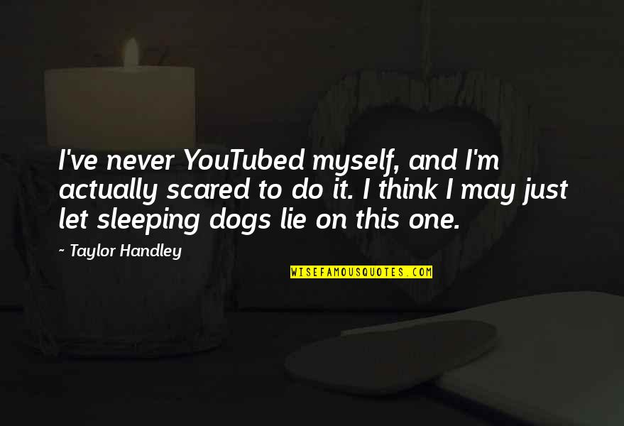 Let Sleeping Dogs Lie Quotes By Taylor Handley: I've never YouTubed myself, and I'm actually scared