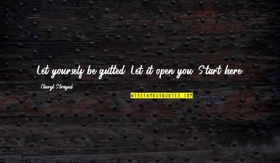 Let Start Over Quotes By Cheryl Strayed: Let yourself be gutted. Let it open you.