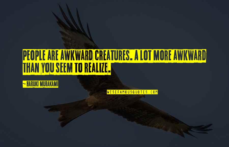 Let T Interj K Sz T S Quotes By Haruki Murakami: People are awkward creatures. A lot more awkward