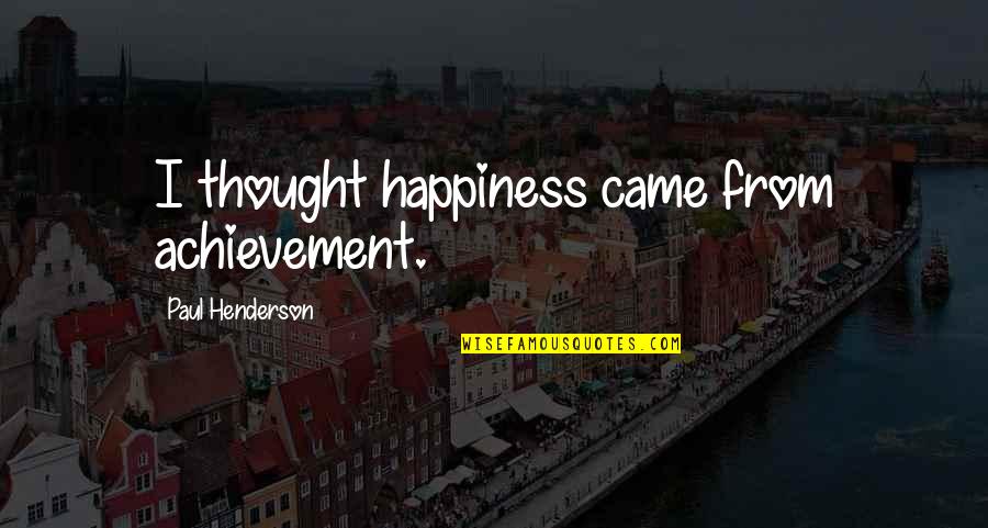 Let T Interj K Sz T S Quotes By Paul Henderson: I thought happiness came from achievement.