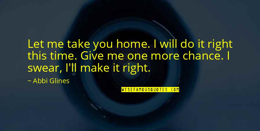 Let Take A Chance Quotes By Abbi Glines: Let me take you home. I will do