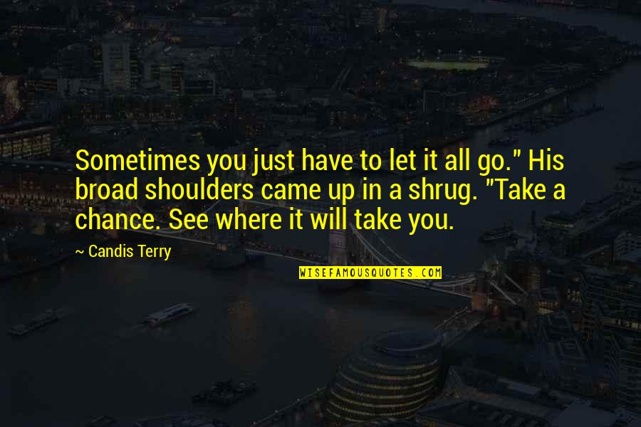 Let Take A Chance Quotes By Candis Terry: Sometimes you just have to let it all