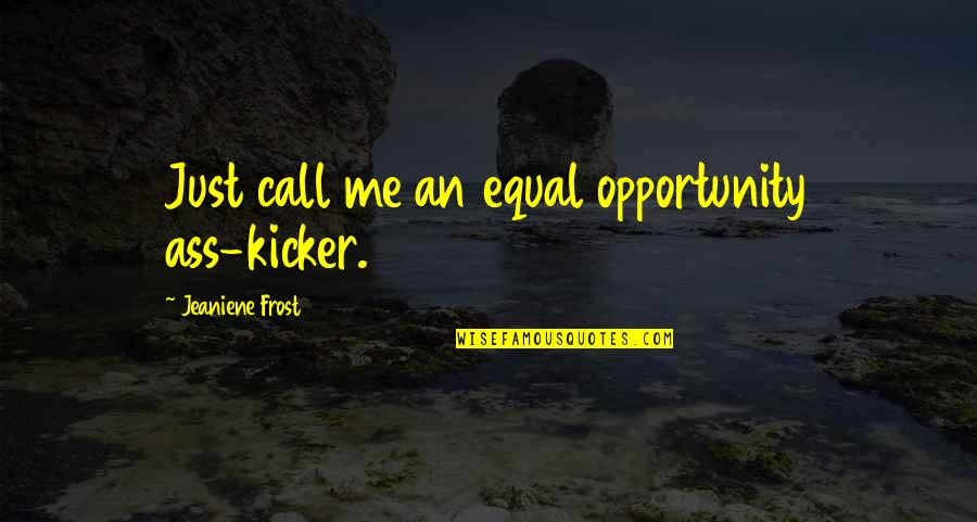 Let The Child Inside You Live Quotes By Jeaniene Frost: Just call me an equal opportunity ass-kicker.