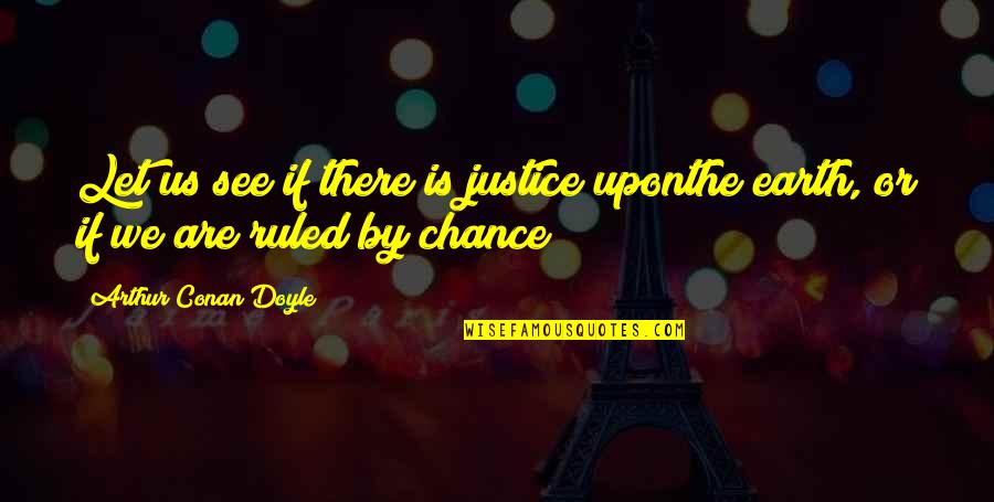 Let The Earth Quotes By Arthur Conan Doyle: Let us see if there is justice uponthe Let The Earth Quotes By Arthur Conan Doyle: Let us see if there is justice uponthe