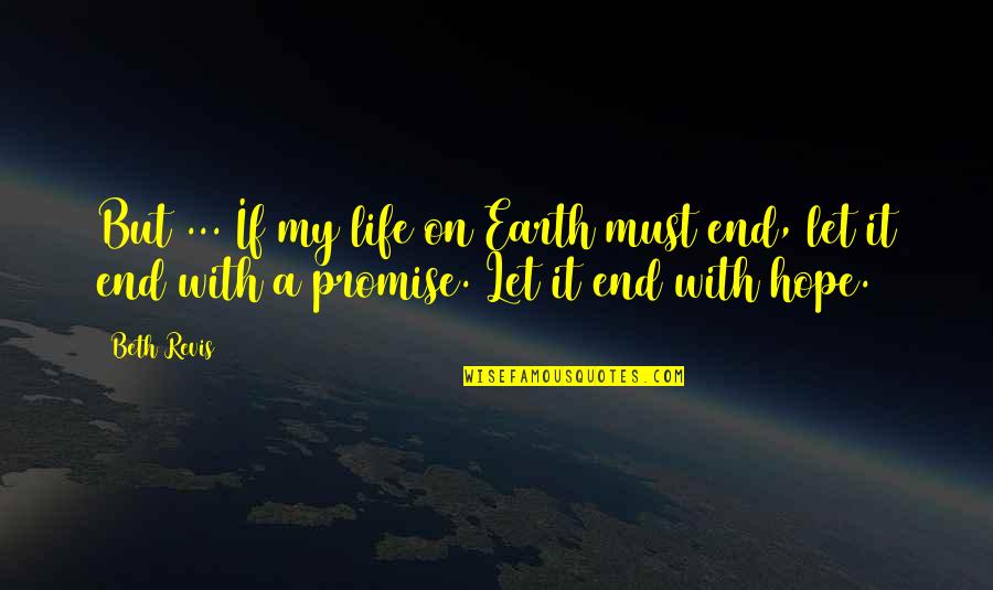 Let The Earth Quotes By Beth Revis: But ... If my life on Earth must