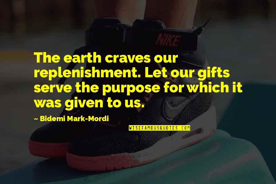 Let The Earth Quotes By Bidemi Mark-Mordi: The earth craves our replenishment. Let our gifts Let The Earth Quotes By Bidemi Mark-Mordi: The earth craves our replenishment. Let our gifts