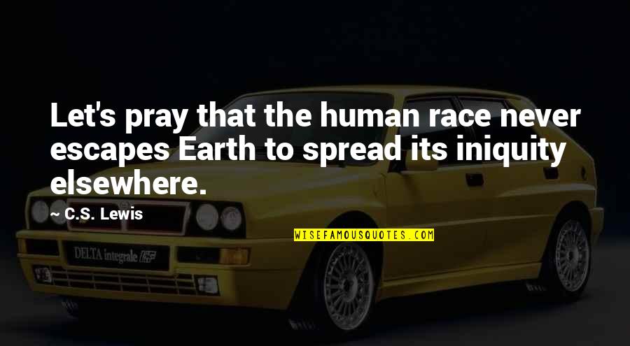 Let The Earth Quotes By C.S. Lewis: Let's pray that the human race never escapes