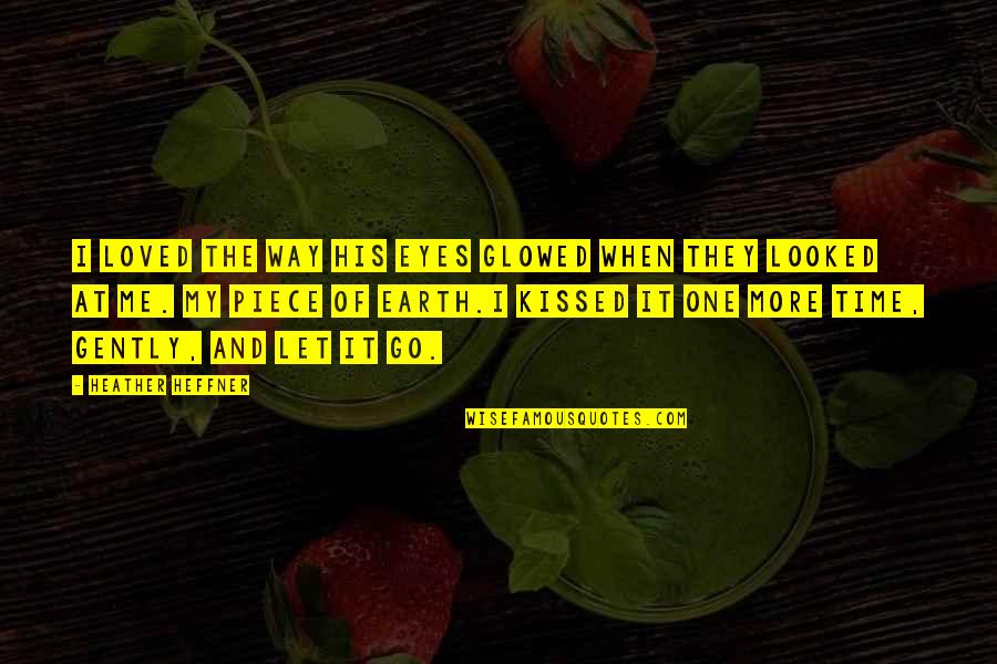 Let The Earth Quotes By Heather Heffner: I loved the way his eyes glowed when Let The Earth Quotes By Heather Heffner: I loved the way his eyes glowed when