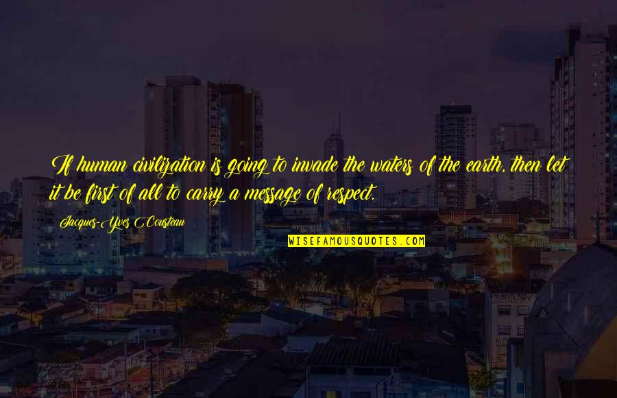 Let The Earth Quotes By Jacques-Yves Cousteau: If human civilization is going to invade the Let The Earth Quotes By Jacques-Yves Cousteau: If human civilization is going to invade the