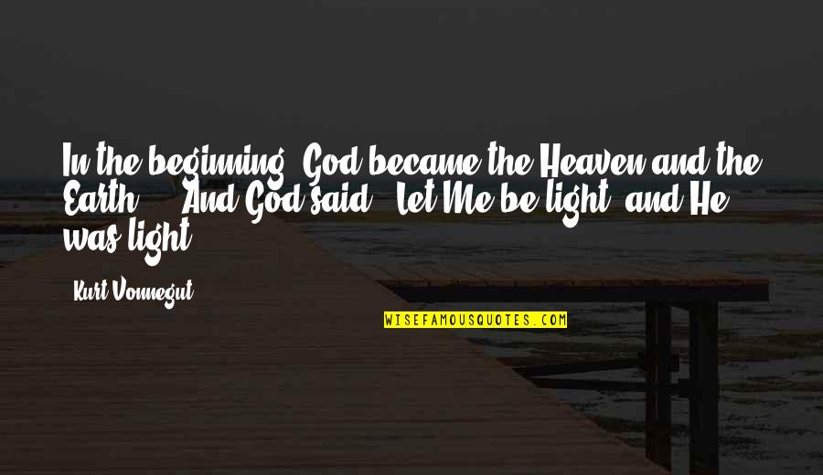 Let The Earth Quotes By Kurt Vonnegut: In the beginning, God became the Heaven and Let The Earth Quotes By Kurt Vonnegut: In the beginning, God became the Heaven and