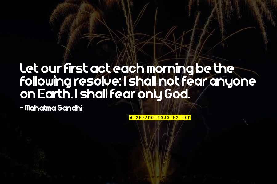 Let The Earth Quotes By Mahatma Gandhi: Let our first act each morning be the Let The Earth Quotes By Mahatma Gandhi: Let our first act each morning be the