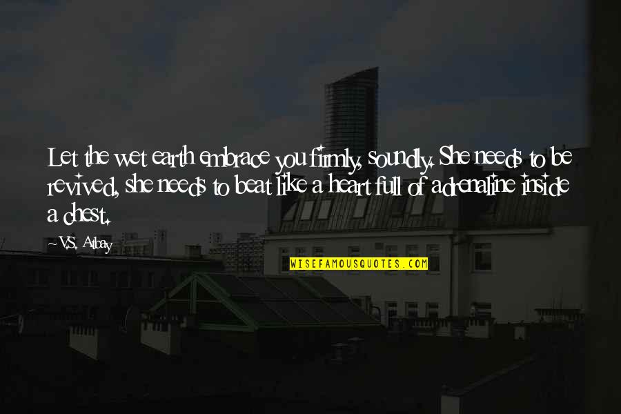 Let The Earth Quotes By V.S. Atbay: Let the wet earth embrace you firmly, soundly. Let The Earth Quotes By V.S. Atbay: Let the wet earth embrace you firmly, soundly.